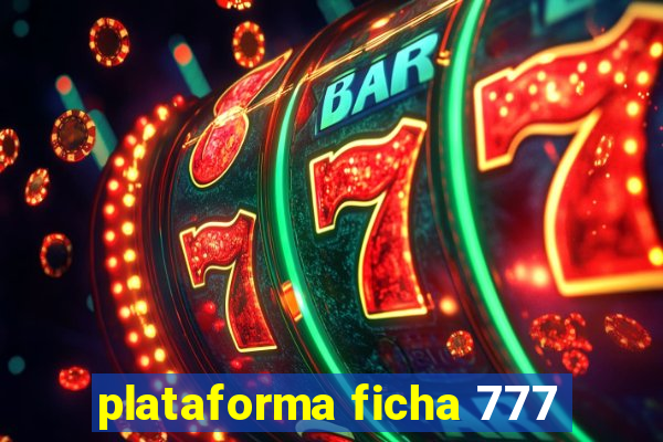 plataforma ficha 777